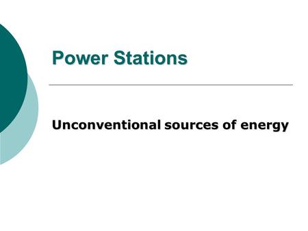 Power Stations Unconventional sources of energy. Introduction  Renewable energy - generally defined as energy that comes from resources which are continually.