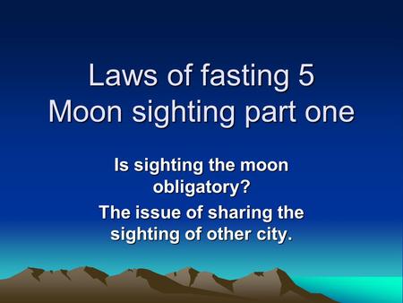 Laws of fasting 5 Moon sighting part one Is sighting the moon obligatory? The issue of sharing the sighting of other city.