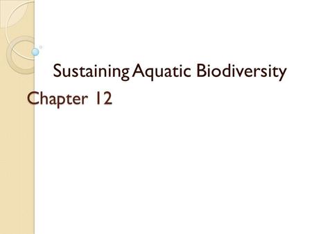 Chapter 12 Sustaining Aquatic Biodiversity. Lake Victoria Lake Victoria has lost their endemic fish species- the cichlid- to large introduced predatory.