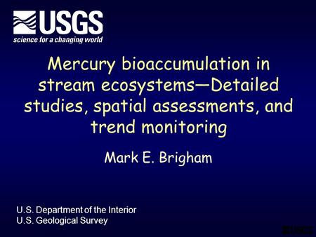 Mercury bioaccumulation in stream ecosystems—Detailed studies, spatial assessments, and trend monitoring Mark E. Brigham U.S. Department of the Interior.