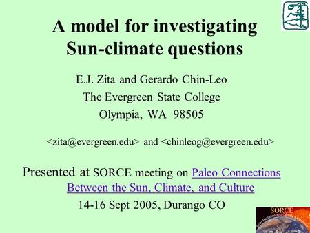 A model for investigating Sun-climate questions E.J. Zita and Gerardo Chin-Leo The Evergreen State College Olympia, WA 98505 and Presented at SORCE meeting.