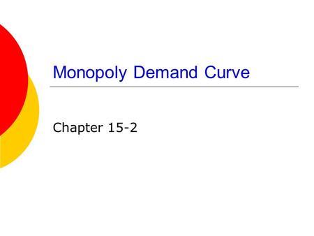 Monopoly Demand Curve Chapter 15-2. The Demand Curve Facing a Monopoly Firm  In any market, the industry demand curve is downward- sloping. This is the.