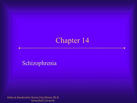 Chapter 14 Schizophrenia Slides & Handouts by Karen Clay Rhines, Ph.D.