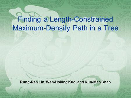 Finding a Length-Constrained Maximum-Density Path in a Tree Rung-Ren Lin, Wen-Hsiung Kuo, and Kun-Mao Chao.