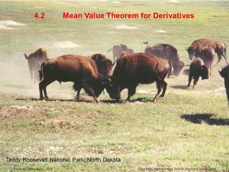 Mean Value Theorem for Derivatives4.2 Teddy Roosevelt National Park, North Dakota Greg Kelly, Hanford High School, Richland, WashingtonPhoto by Vickie.