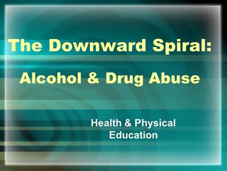 The Downward Spiral: Alcohol & Drug Abuse
