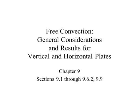 Free Convection: General Considerations and Results for Vertical and Horizontal Plates Chapter 9 Sections 9.1 through 9.6.2, 9.9.