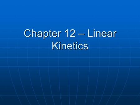 Chapter 12 – Linear Kinetics. Force The push or pull acting on the body measured in Newtons (N) The relationship between the forces which affect a body,
