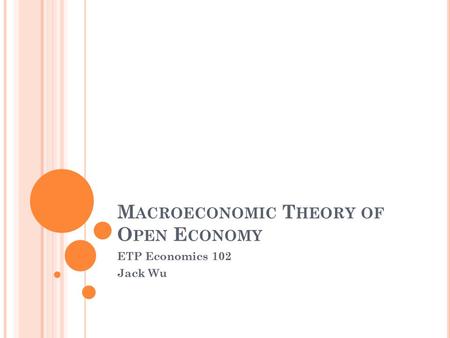 M ACROECONOMIC T HEORY OF O PEN E CONOMY ETP Economics 102 Jack Wu.