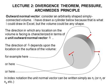 1 LECTURE 2: DIVERGENCE THEOREM, PRESSURE, ARCHIMEDES PRINCIPLE Outward normal vector: consider an arbitrarily shaped simply- connected volume. I have.