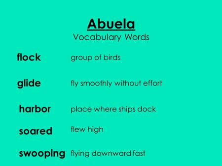 Abuela Vocabulary Words flock group of birds glide harbor soared swooping fly smoothly without effort place where ships dock flew high flying downward.