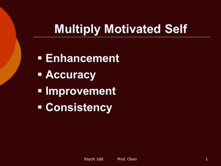 Psych 160 Prof. Chen1 Multiply Motivated Self  Enhancement  Accuracy  Improvement  Consistency.