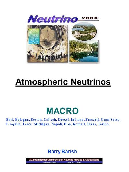 Atmospheric Neutrinos Barry Barish Bari, Bologna, Boston, Caltech, Drexel, Indiana, Frascati, Gran Sasso, L’Aquila, Lecce, Michigan, Napoli, Pisa, Roma.