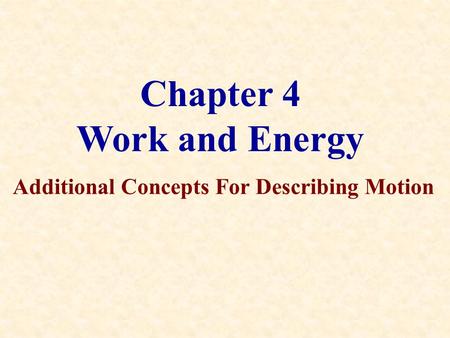 Chapter 4 Work and Energy Additional Concepts For Describing Motion.