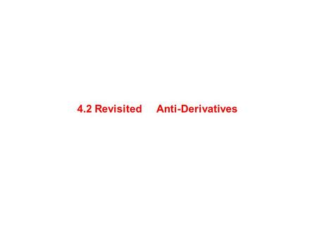 Anti-Derivatives4.2 Revisited. These two functions have the same slope at any value of x. Functions with the same derivative differ by a constant.