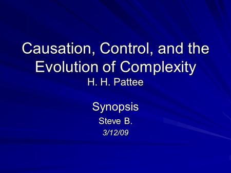 Causation, Control, and the Evolution of Complexity H. H. Pattee Synopsis Steve B. 3/12/09.
