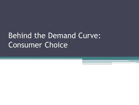 Behind the Demand Curve: Consumer Choice. Explaining the law of demand The Substitution effect ▫Remember the law of demand, this why the demand curve.