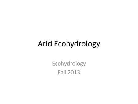 Arid Ecohydrology Ecohydrology Fall 2013. Ecosystem RUE All terrestrial ecosystems use MAP to create NPP, and are therefore, at some level, water dependent.