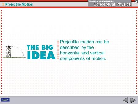 5 Projectile Motion Projectile motion can be described by the horizontal and vertical components of motion.