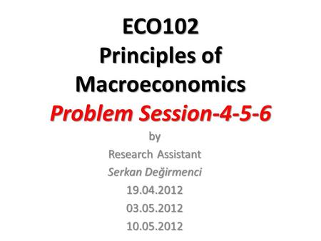 ECO102 Principles of Macroeconomics Problem Session-4-5-6