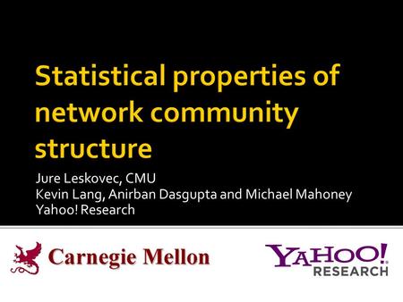 Jure Leskovec, CMU Kevin Lang, Anirban Dasgupta and Michael Mahoney Yahoo! Research.