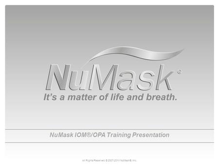 NuMask IOM®/OPA Training Presentation All Rights Reserved. © 2007-2011 NuMask®, Inc.