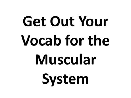 Get Out Your Vocab for the Muscular System