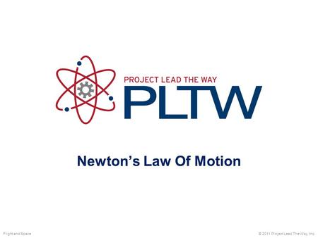 Newton’s Law Of Motion © 2011 Project Lead The Way, Inc.Flight and Space.