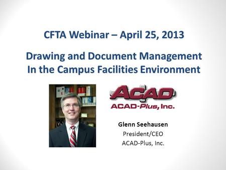 CFTA Webinar – April 25, 2013 Drawing and Document Management In the Campus Facilities Environment CFTA Webinar – April 25, 2013 Drawing and Document Management.