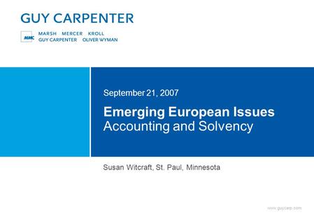 Www.guycarp.com Emerging European Issues Accounting and Solvency September 21, 2007 Susan Witcraft, St. Paul, Minnesota.