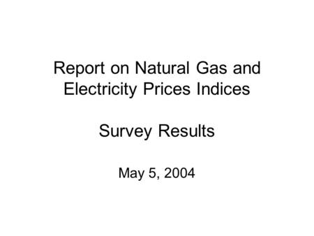 Report on Natural Gas and Electricity Prices Indices Survey Results May 5, 2004.