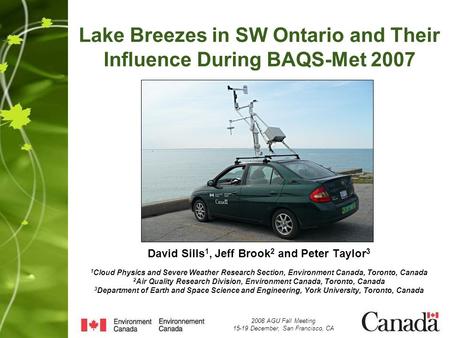 Lake Breezes in SW Ontario and Their Influence During BAQS-Met 2007 David Sills 1, Jeff Brook 2 and Peter Taylor 3 1 Cloud Physics and Severe Weather Research.