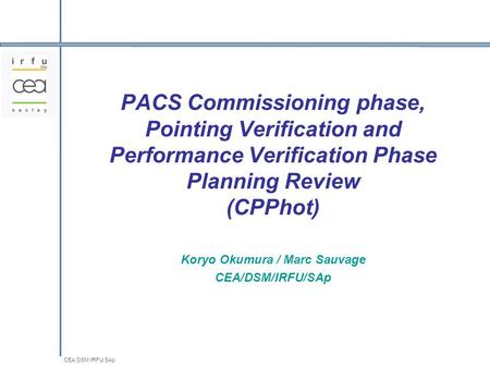 CEA DSM IRFU SAp PACS Commissioning phase, Pointing Verification and Performance Verification Phase Planning Review (CPPhot) Koryo Okumura / Marc Sauvage.