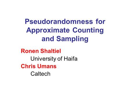 Pseudorandomness for Approximate Counting and Sampling Ronen Shaltiel University of Haifa Chris Umans Caltech.