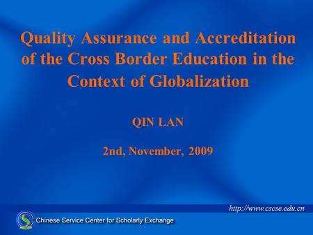 Quality Assurance and Accreditation of the Cross Border Education in the Context of Globalization QIN LAN 2nd, November, 2009.
