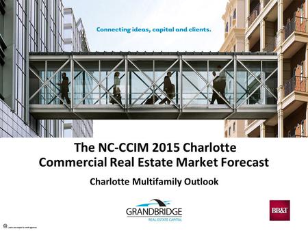 The NC-CCIM 2015 Charlotte Commercial Real Estate Market Forecast Charlotte Multifamily Outlook.