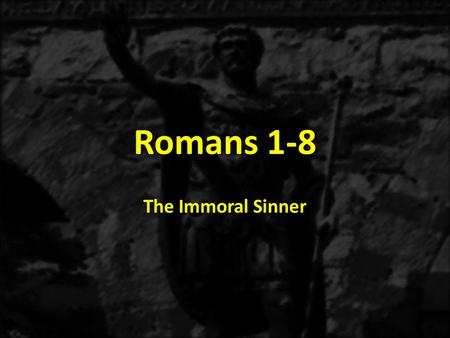 Romans 1-8 The Immoral Sinner. 1:1-171:18-3:20 THE GOSPEL OF GRACE THE THREE TYPES OF SINNERS The Immoral Sinner 1:18-32 Accountable for the Gospel 1:1-5.
