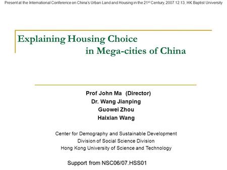 Explaining Housing Choice in Mega-cities of China Prof John Ma (Director) Dr. Wang Jianping Guowei Zhou Haixian Wang Center for Demography and Sustainable.