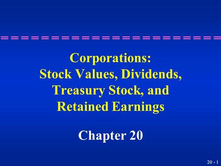 20 - 1 Corporations: Stock Values, Dividends, Treasury Stock, and Retained Earnings Chapter 20.