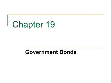 Chapter 19 Government Bonds. 19-2 Government Bond Basics In 2007, the gross public debt of the U.S. government was more than $5 trillion, making it the.