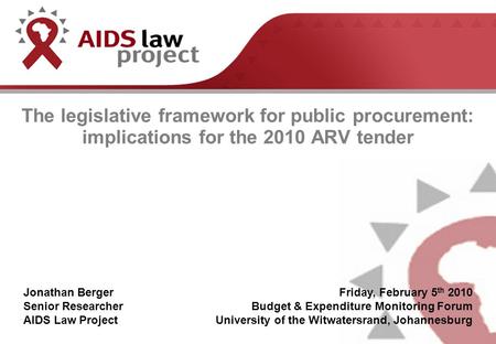 The legislative framework for public procurement: implications for the 2010 ARV tender Jonathan Berger Senior Researcher AIDS Law Project Friday, February.