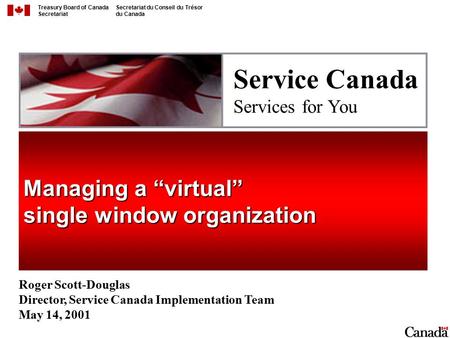 Treasury Board of Canada Secretariat Secretariat du Conseil du Trésor du Canada Service Canada Services for You Managing a “virtual” single window organization.