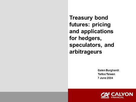 Treasury bond futures: pricing and applications for hedgers, speculators, and arbitrageurs Galen Burghardt Taifex/Taiwan 7 June 2004.