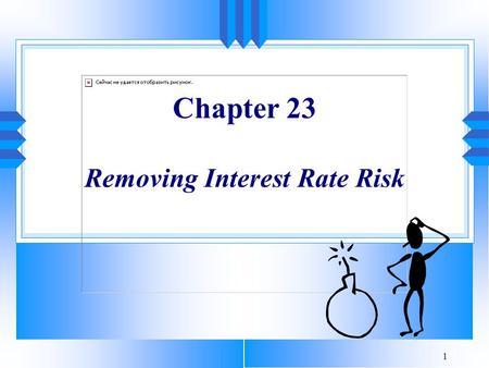 1 Chapter 23 Removing Interest Rate Risk. 2 Introduction u A portfolio is interest rate sensitive if its value declines in response to interest rate increases.