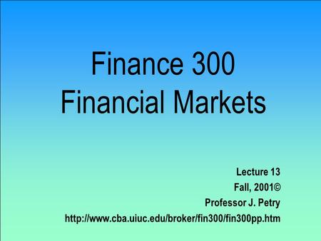 Finance 300 Financial Markets Lecture 13 Fall, 2001© Professor J. Petry