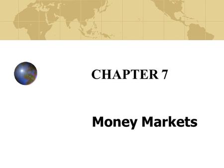CHAPTER 7 Money Markets. Copyright© 2003 John Wiley and Sons, Inc. Overview of the Money Market Short-term debt market -- most under 120 days. A few high.