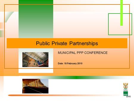 Public Private Partnerships MUNICIPAL PPP CONFERENCE Date: 18 February 2010.