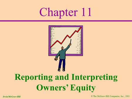 © The McGraw-Hill Companies, Inc., 2001 Irwin/McGraw-Hill Chapter 11 Reporting and Interpreting Owners’ Equity.