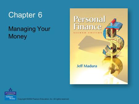 Copyright ©2004 Pearson Education, Inc. All rights reserved. Chapter 6 Managing Your Money.