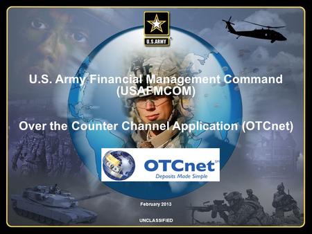 UNCLASSIFIED Integrity - Service - Innovation UNCLASSIFIED U.S. Army Financial Management Command (USAFMCOM) Over the Counter Channel Application (OTCnet)